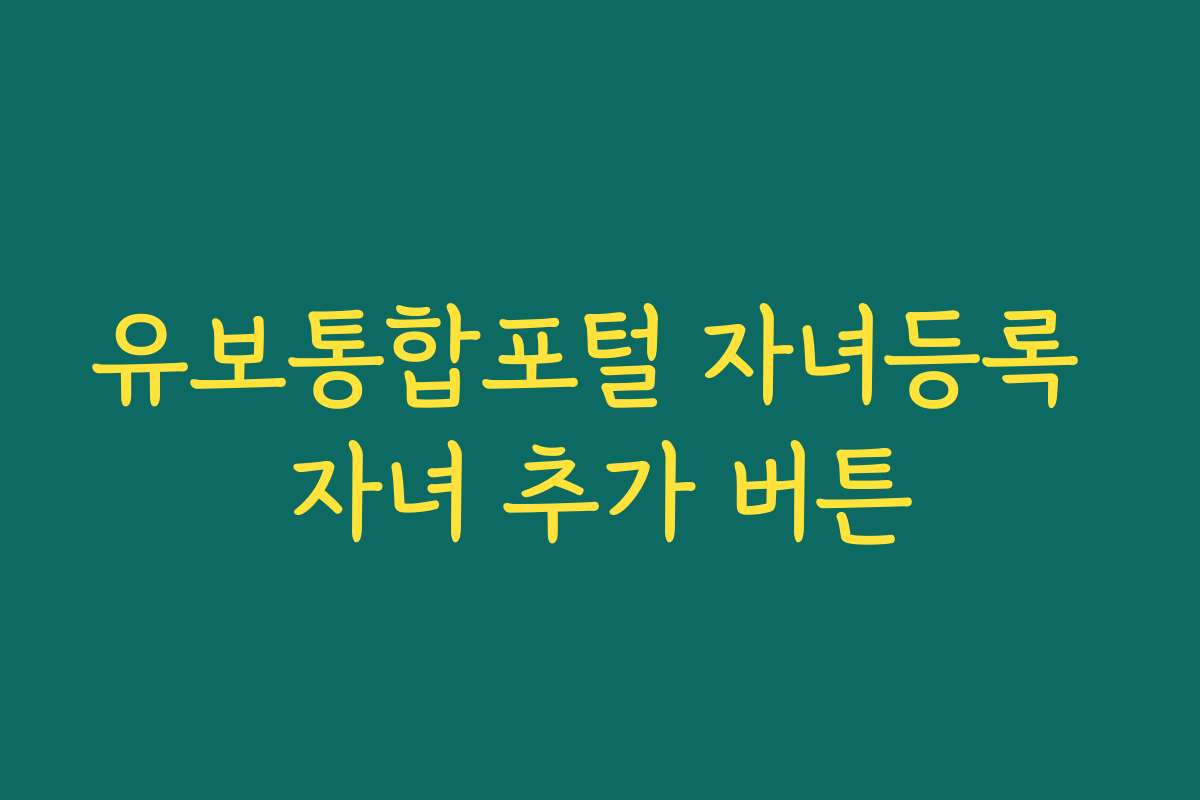 유보통합포털 자녀등록 자녀 추가 버튼