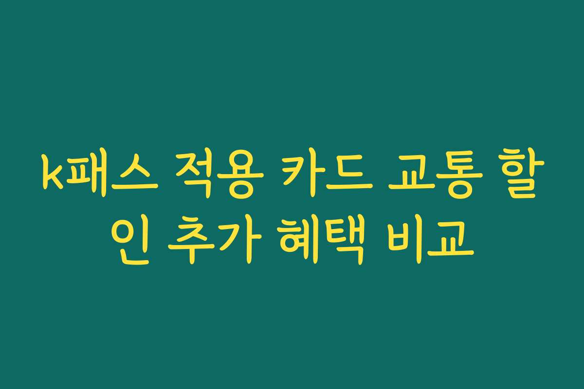 k패스 적용 카드 교통 할인 추가 혜택 비교 k패스 적용 카드 교통 할인 추가 혜택 비교