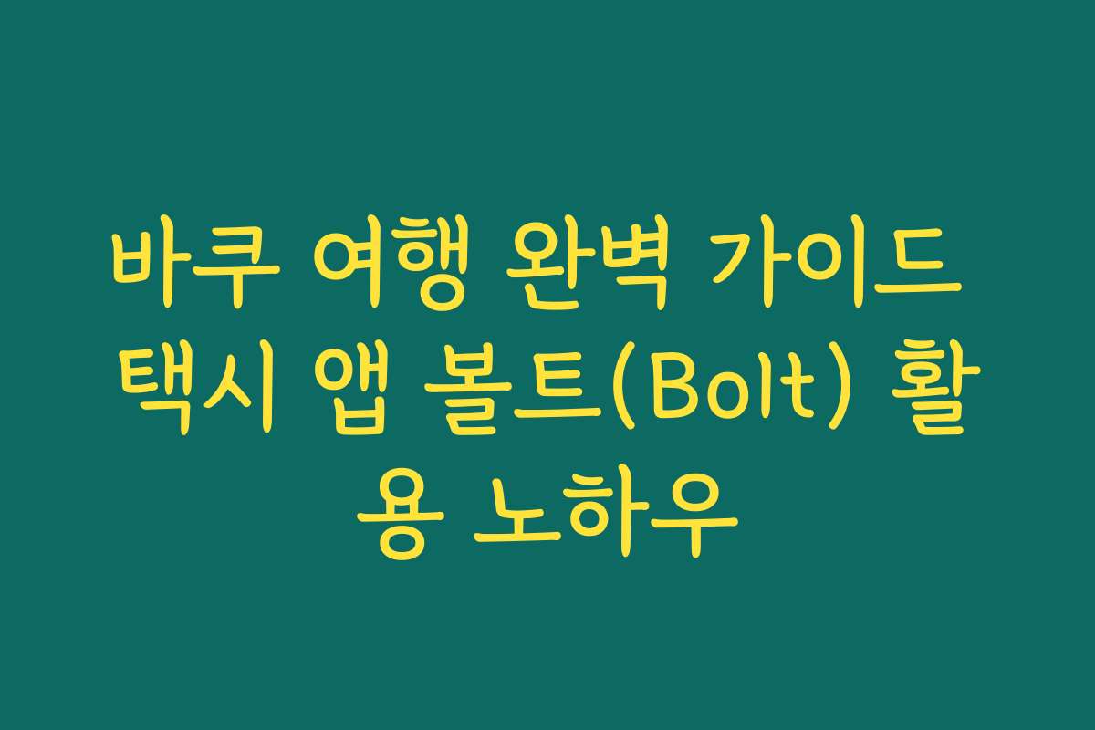 바쿠 여행 완벽 가이드 택시 앱 볼트(Bolt) 활용 노하우 바쿠 여행 완벽 가이드 택시 앱 볼트(Bolt) 활용 노하우
