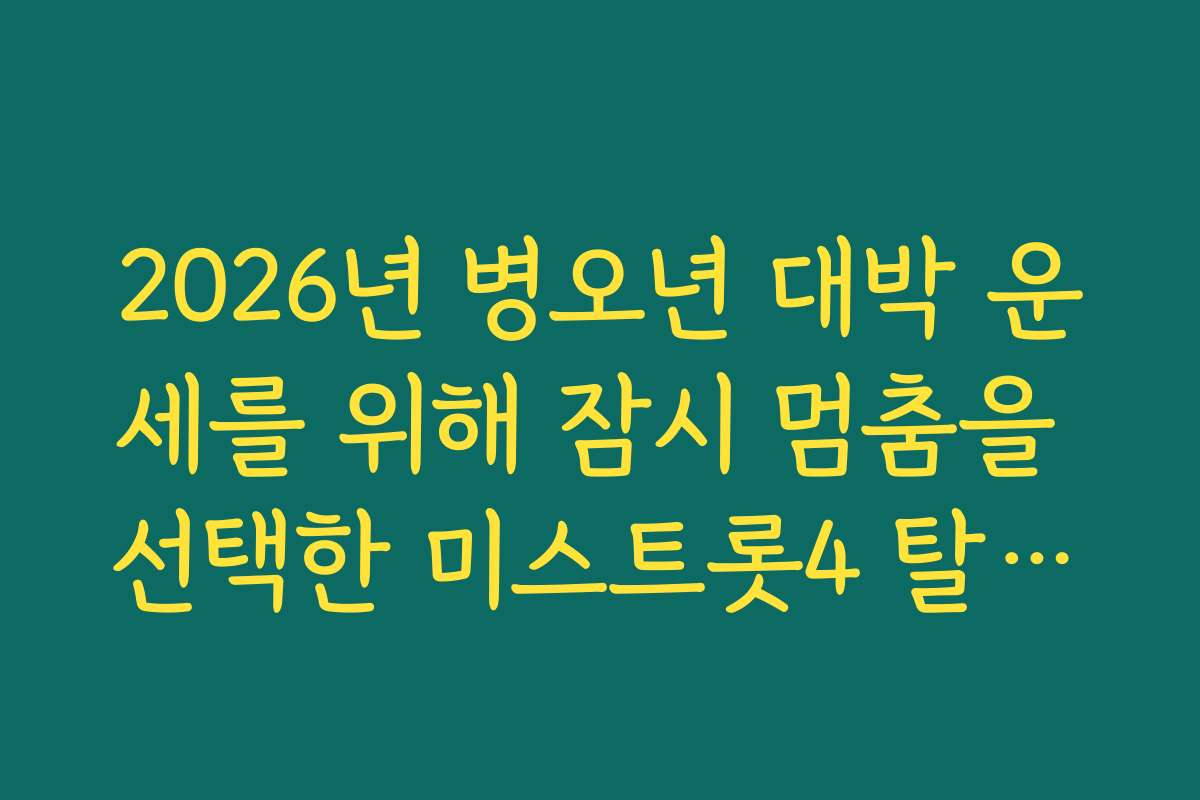 2026년 병오년 대박 운세를 위해 잠시 멈춤을 선택한 미스트롯4 탈락자 위로