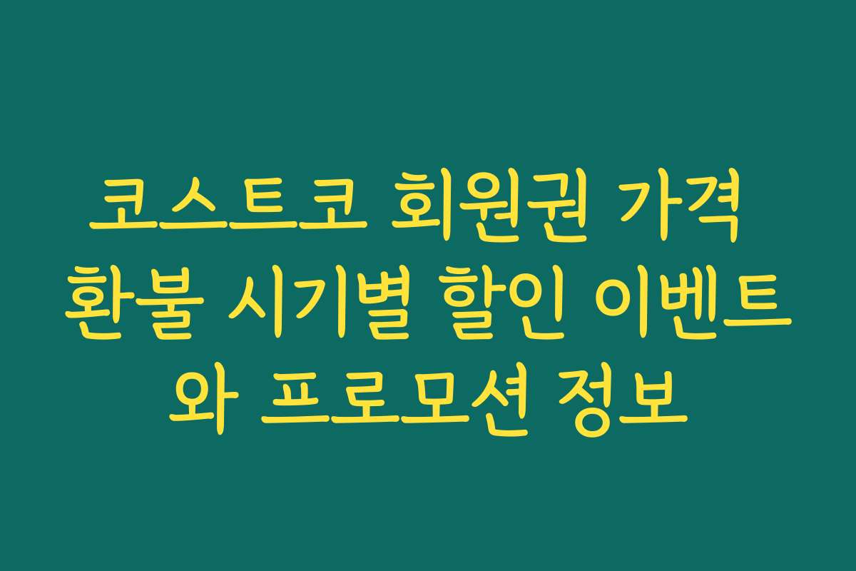 코스트코 회원권 가격 환불 시기별 할인 이벤트와 프로모션 정보