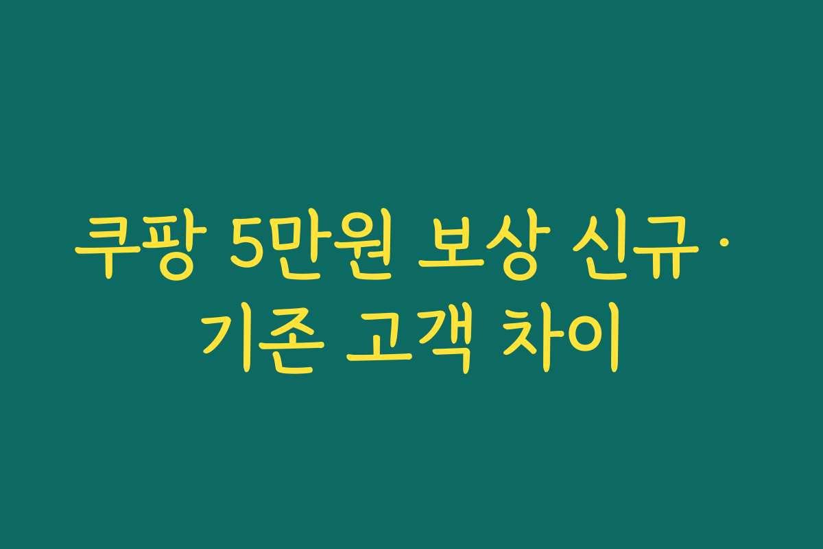 쿠팡 5만원 보상 신규·기존 고객 차이