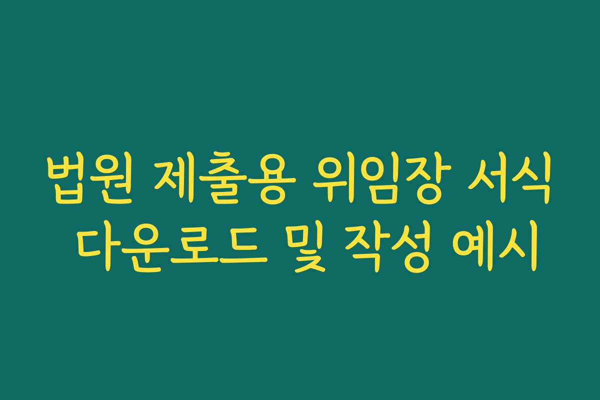 법원 제출용 위임장 서식 다운로드 및 작성 예시