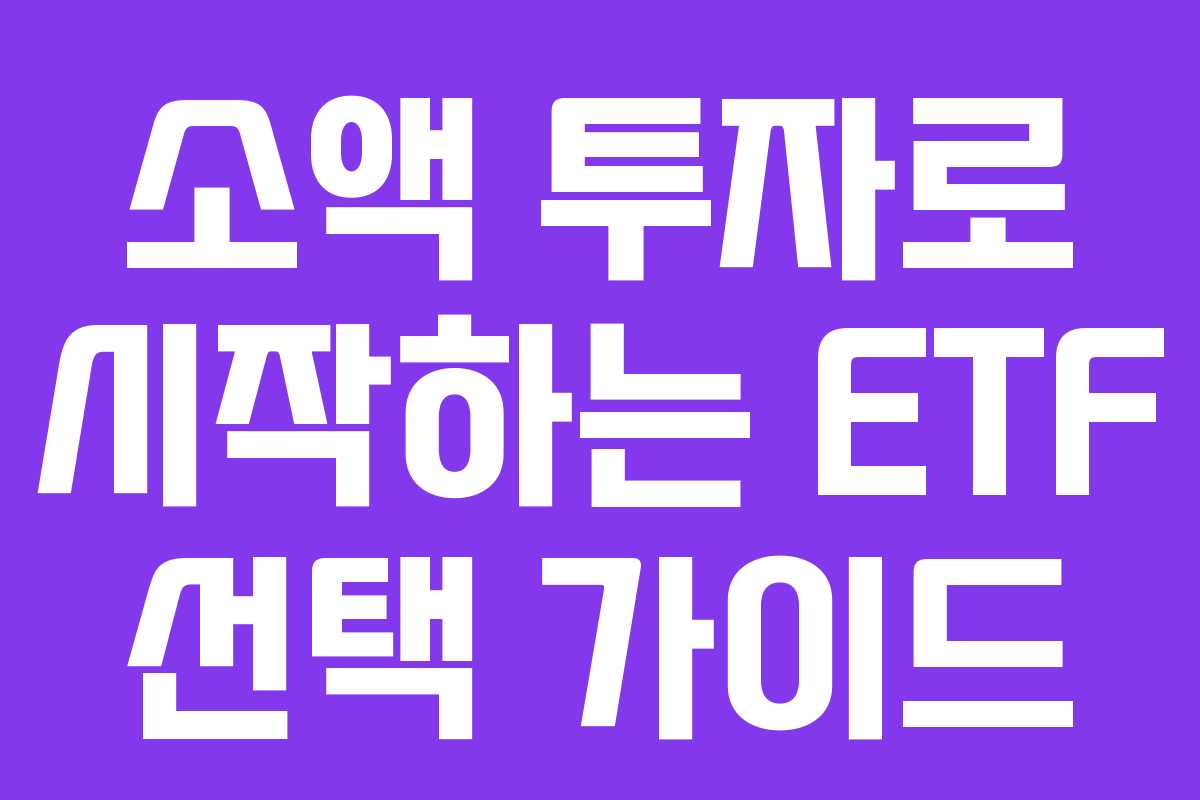 소액 투자로 시작하는 ETF 선택 가이드 소액 투자로 시작하는 ETF 선택 가이드