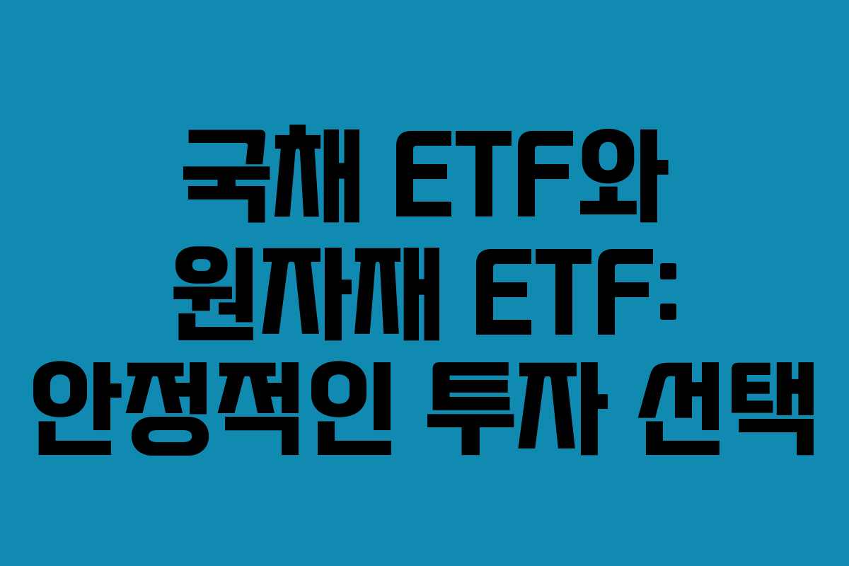 국채 ETF와 원자재 ETF: 안정적인 투자 선택