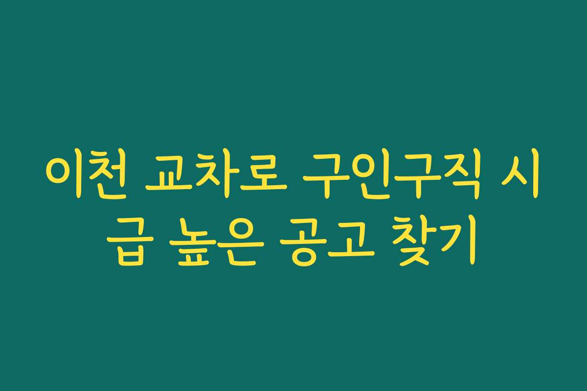 이천 교차로 구인구직 시급 높은 공고 찾기