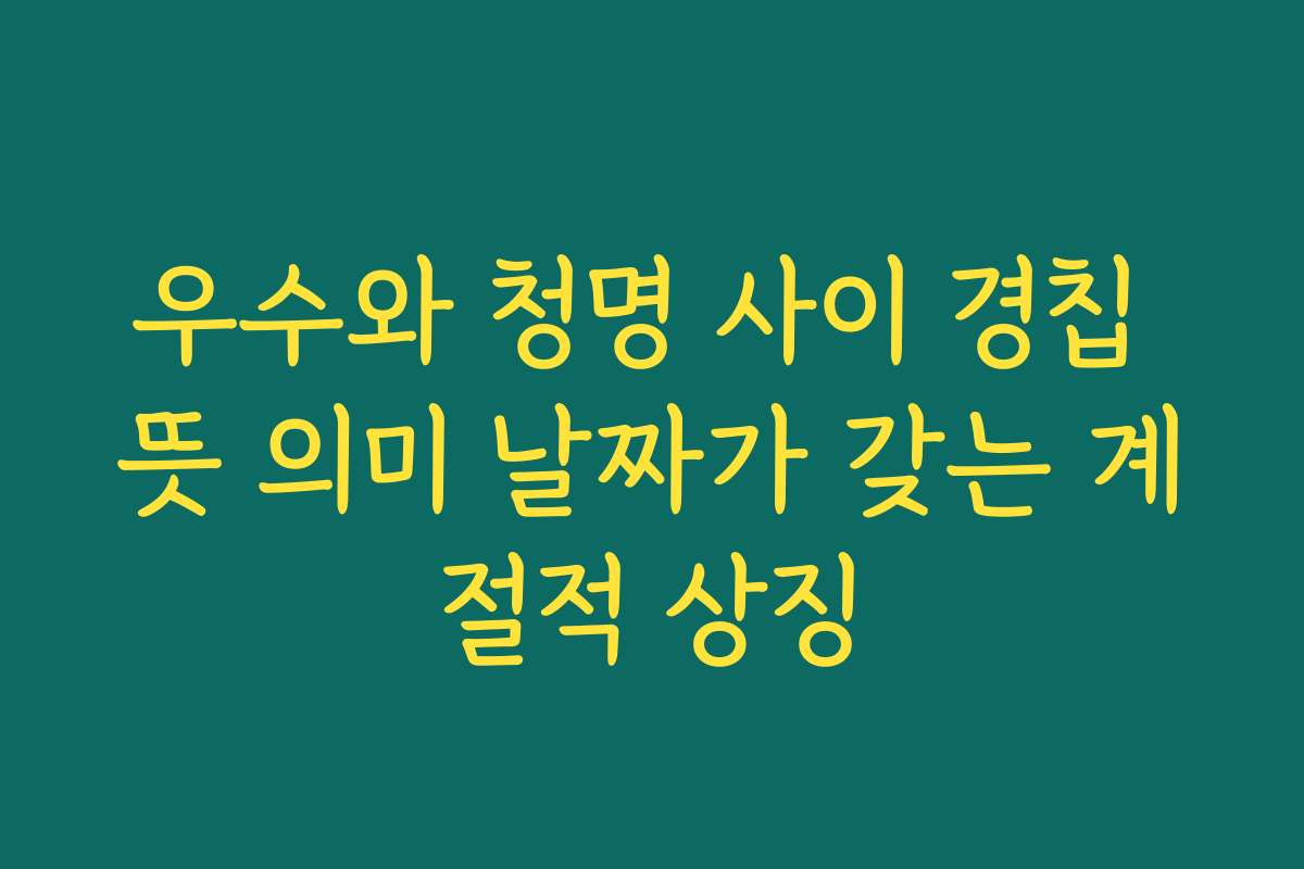 우수와 청명 사이 경칩 뜻 의미 날짜가 갖는 계절적 상징