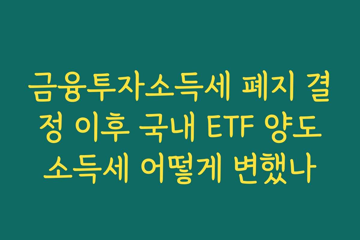 금융투자소득세 폐지 결정 이후 국내 ETF 양도소득세 어떻게 변했나 금융투자소득세 폐지 결정 이후 국내 ETF 양도소득세 어떻게 변했나