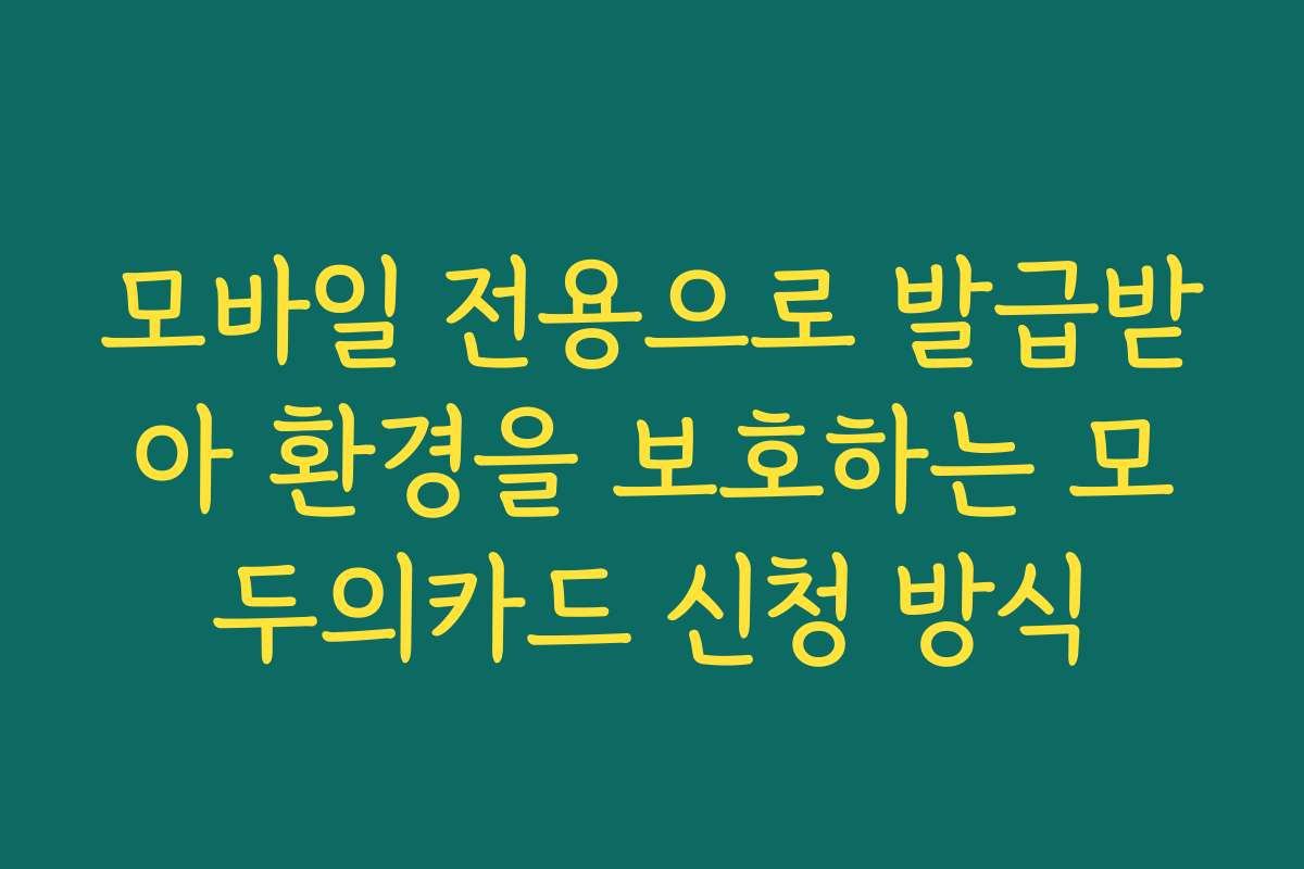 모바일 전용으로 발급받아 환경을 보호하는 모두의카드 신청 방식