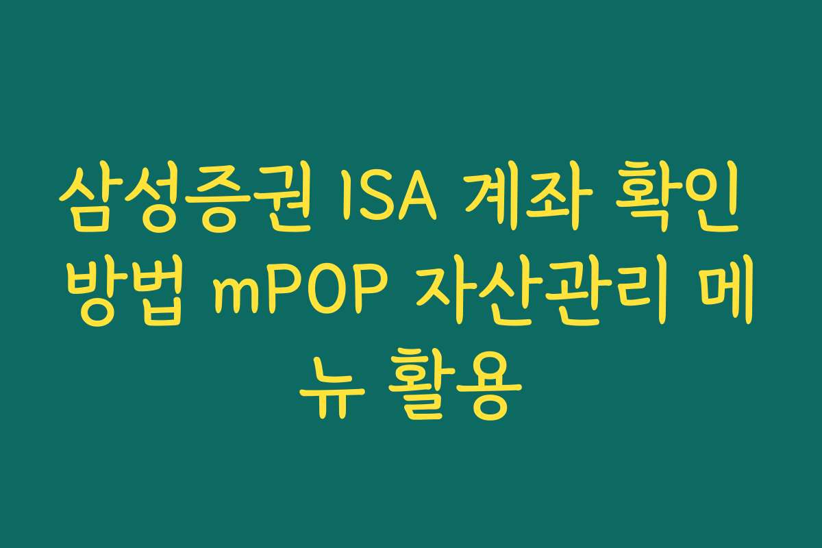 삼성증권 ISA 계좌 확인 방법 mPOP 자산관리 메뉴 활용