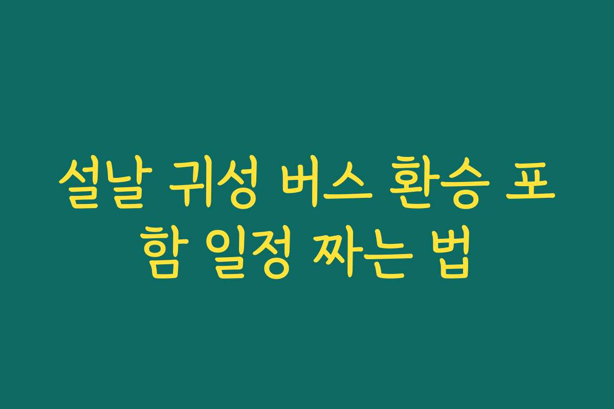 설날 귀성 버스 환승 포함 일정 짜는 법