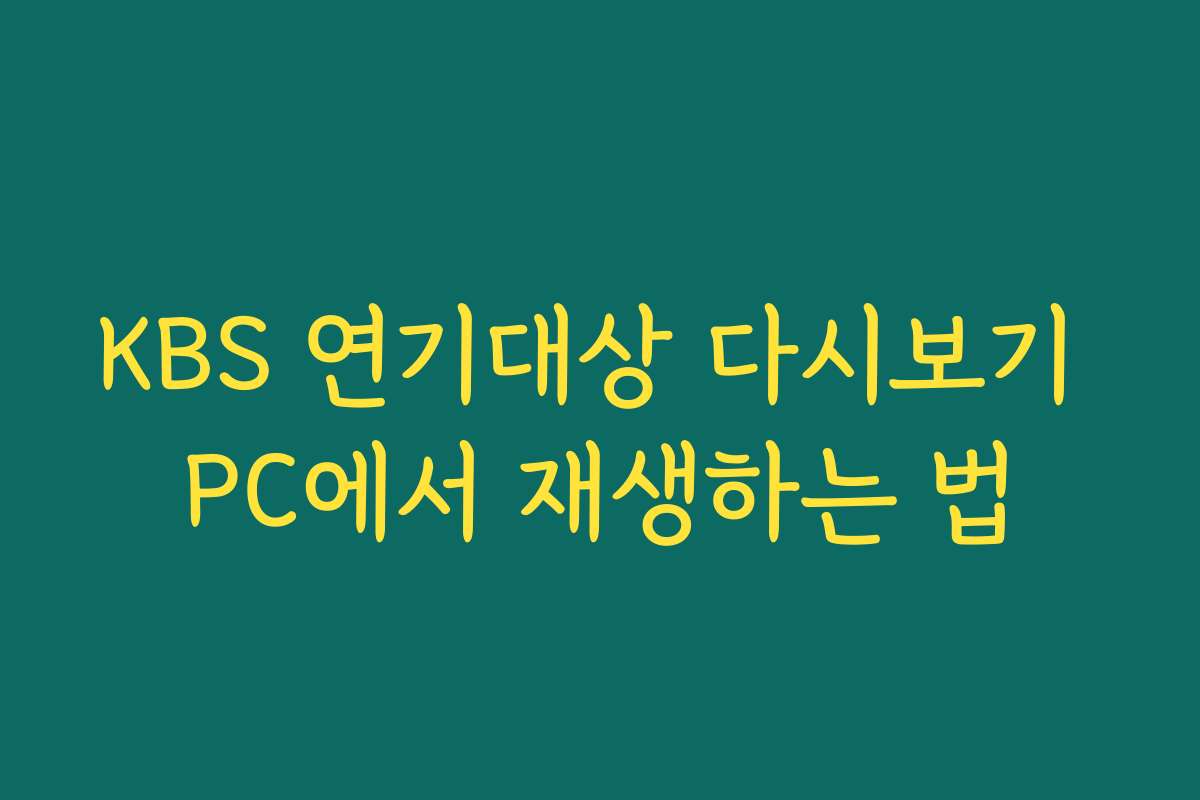 KBS 연기대상 다시보기 PC에서 재생하는 법