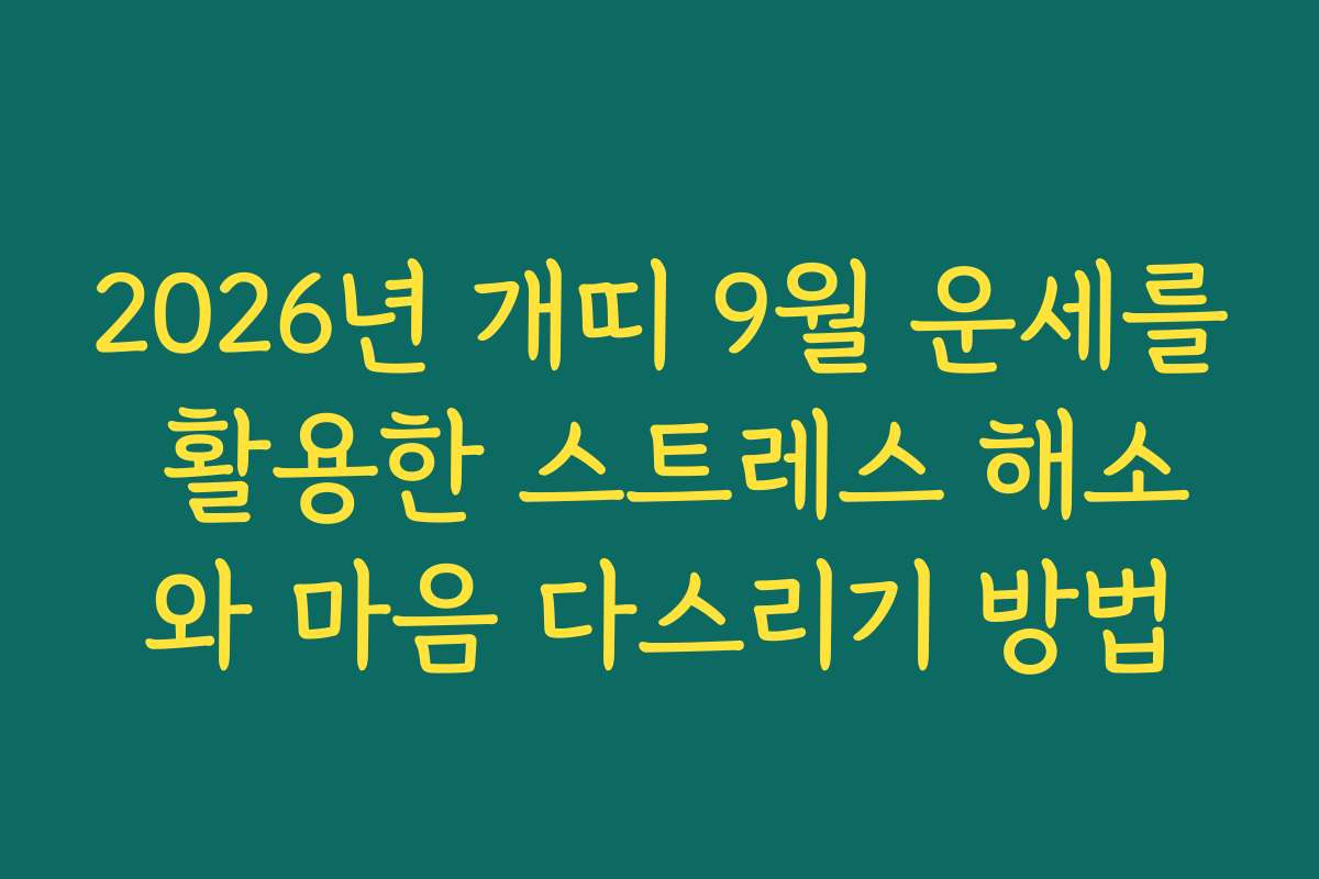 2026년 개띠 9월 운세를 활용한 스트레스 해소와 마음 다스리기 방법 2026년 개띠 9월 운세를 활용한 스트레스 해소와 마음 다스리기 방법