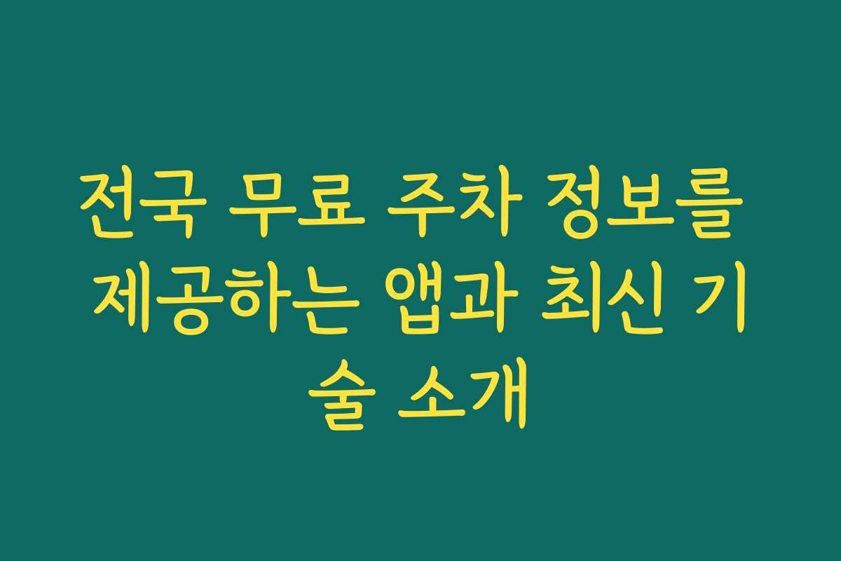 전국 무료 주차 정보를 제공하는 앱과 최신 기술 소개