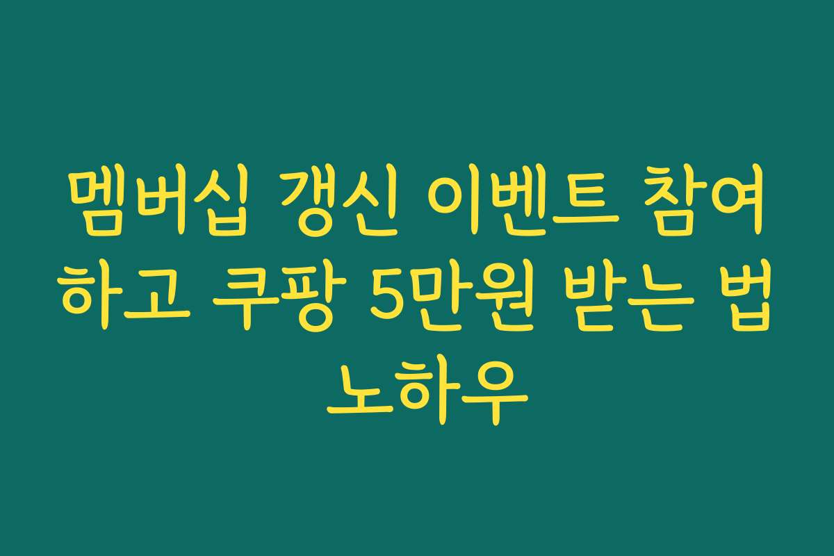 멤버십 갱신 이벤트 참여하고 쿠팡 5만원 받는 법 노하우