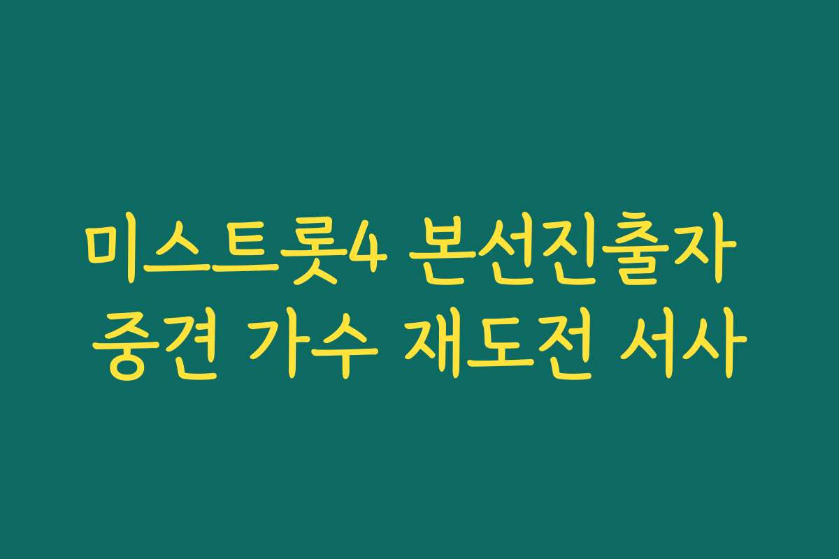 미스트롯4 본선진출자 중견 가수 재도전 서사 미스트롯4 본선진출자 중견 가수 재도전 서사