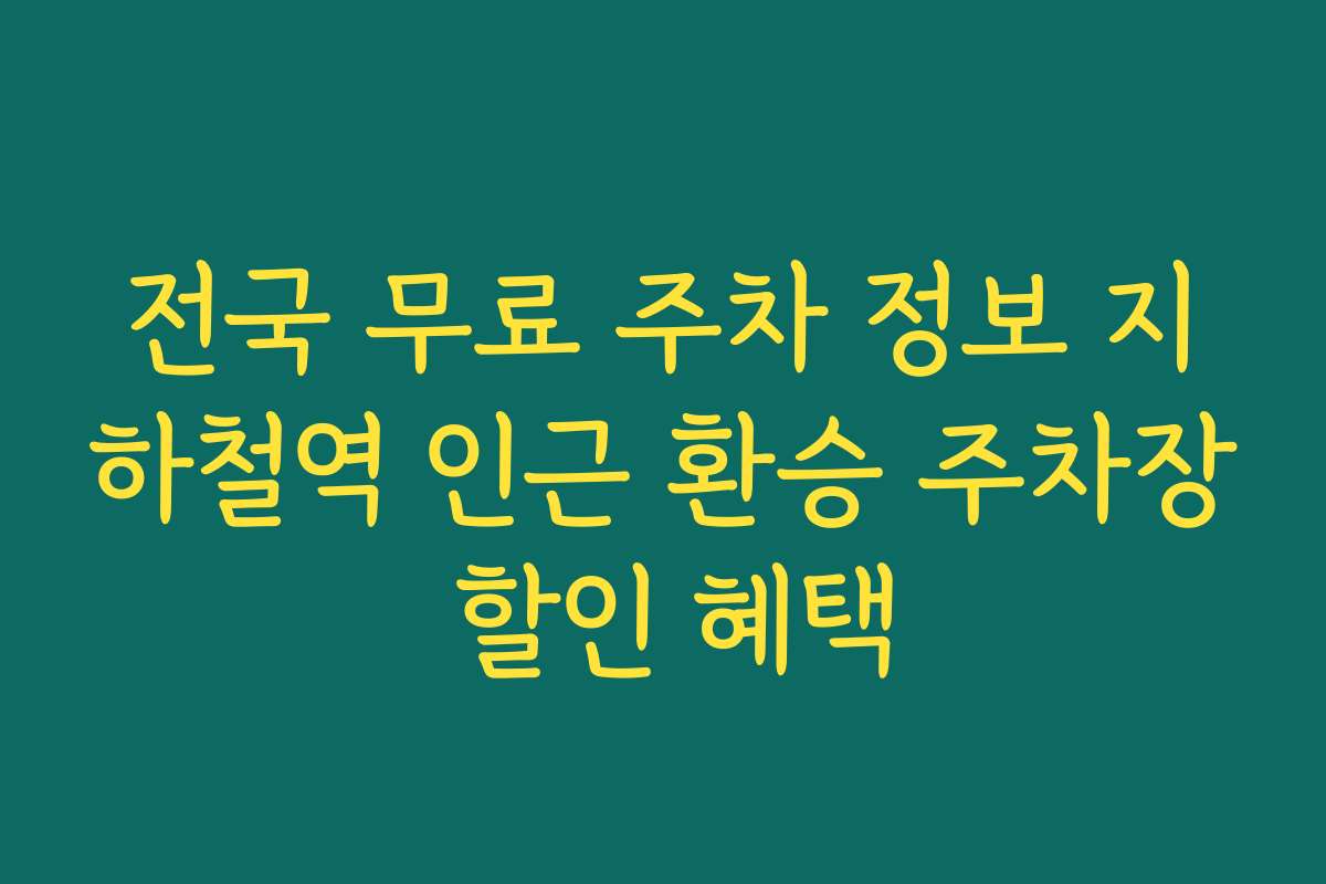전국 무료 주차 정보 지하철역 인근 환승 주차장 할인 혜택