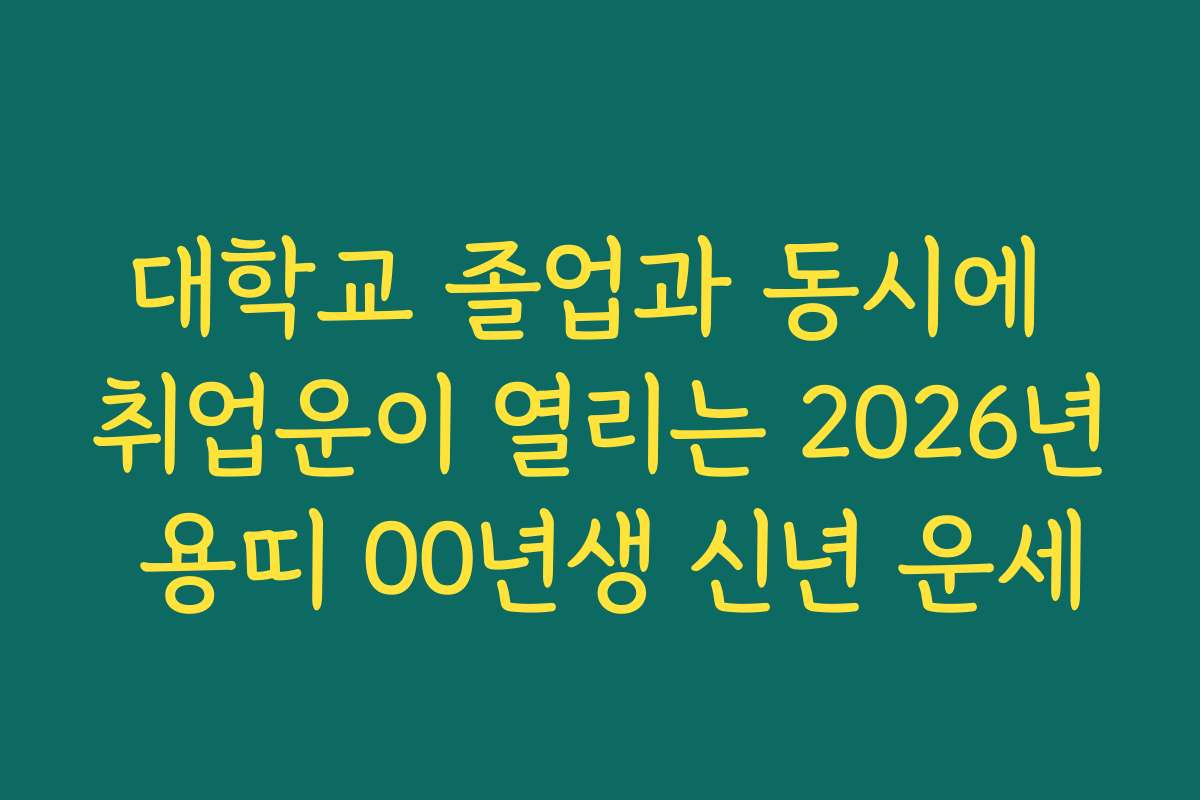 대학교 졸업과 동시에 취업운이 열리는 2026년 용띠 00년생 신년 운세