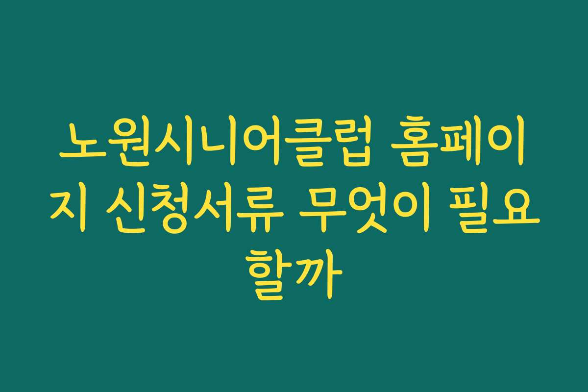 노원시니어클럽 홈페이지 신청서류 무엇이 필요할까