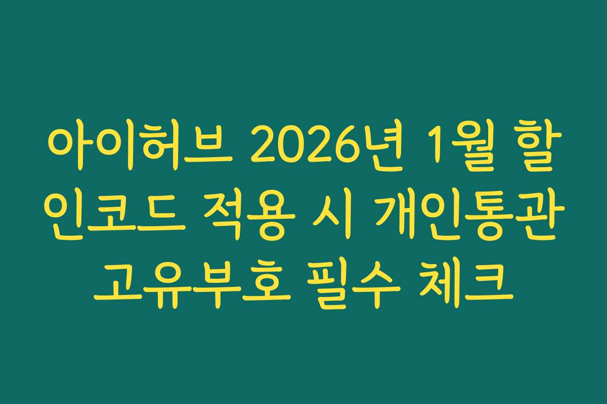 아이허브 2026년 1월 할인코드 적용 시 개인통관고유부호 필수 체크 아이허브 2026년 1월 할인코드 적용 시 개인통관고유부호 필수 체크
