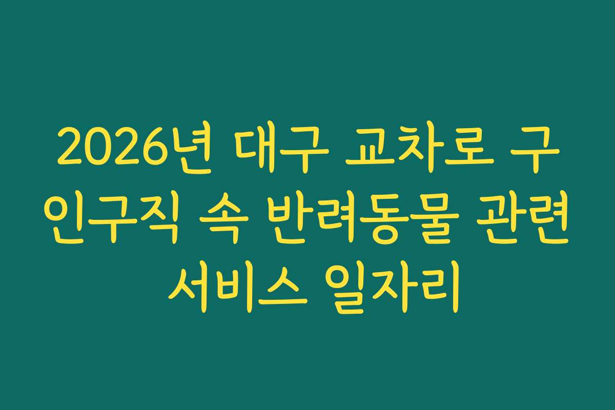 2026년 대구 교차로 구인구직 속 반려동물 관련 서비스 일자리