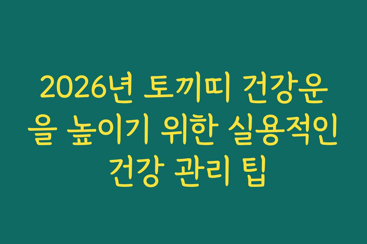 2026년 토끼띠 건강운을 높이기 위한 실용적인 건강 관리 팁 2026년 토끼띠 건강운을 높이기 위한 실용적인 건강 관리 팁