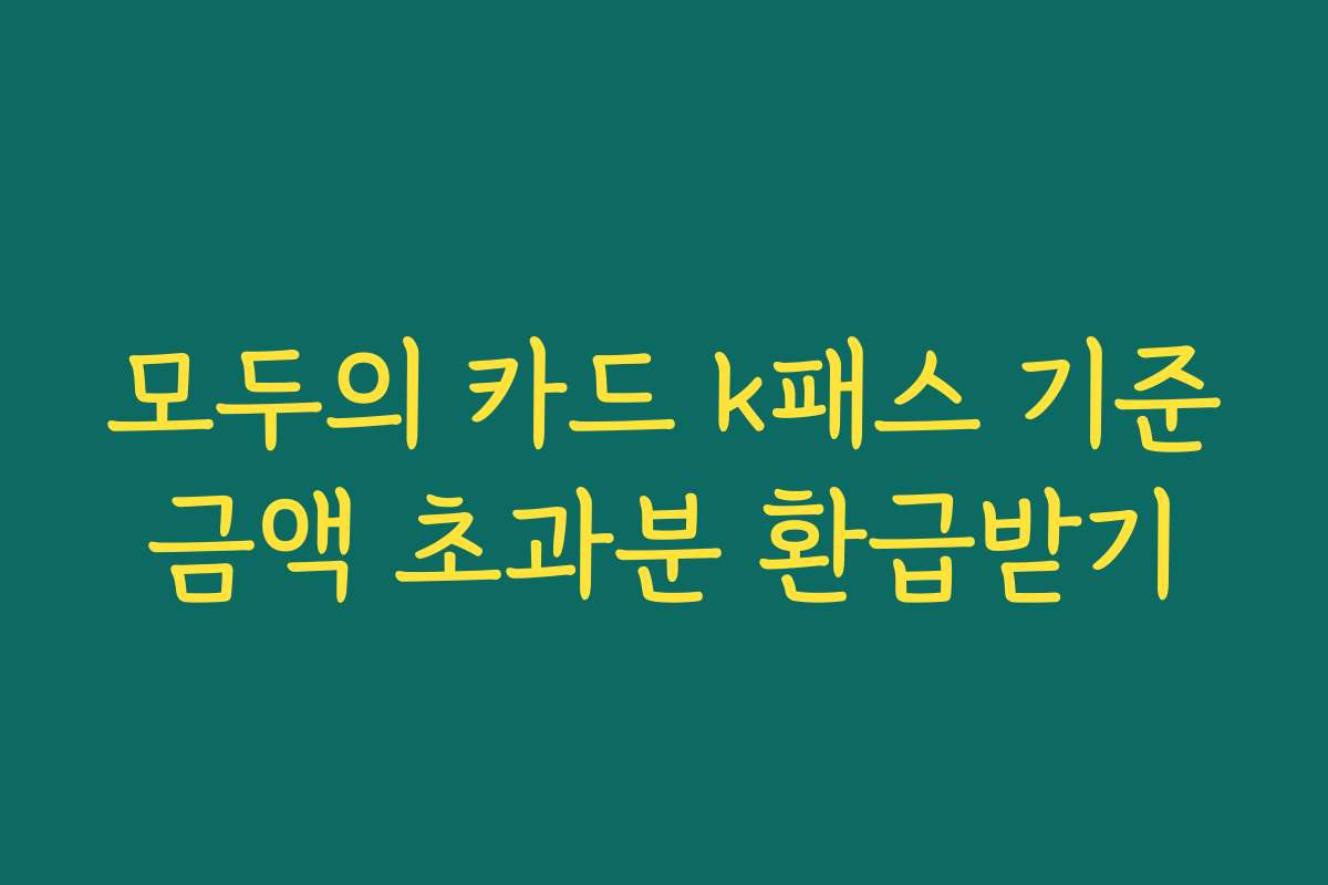 모두의 카드 k패스 기준금액 초과분 환급받기