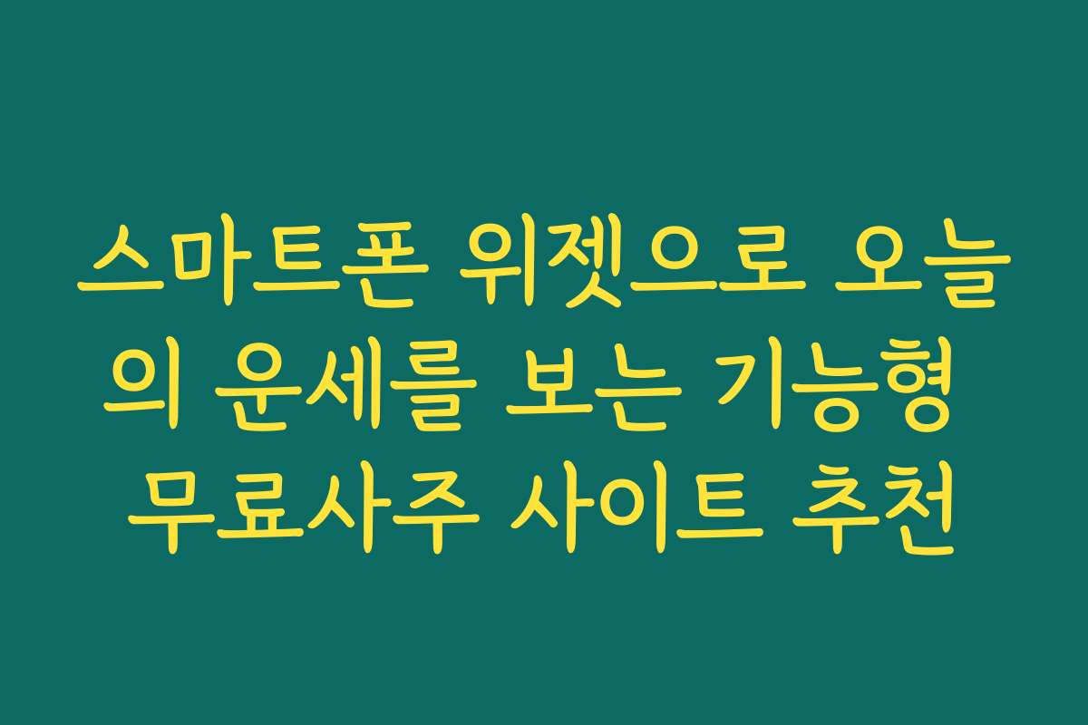 스마트폰 위젯으로 오늘의 운세를 보는 기능형 무료사주 사이트 추천 스마트폰 위젯으로 오늘의 운세를 보는 기능형 무료사주 사이트 추천