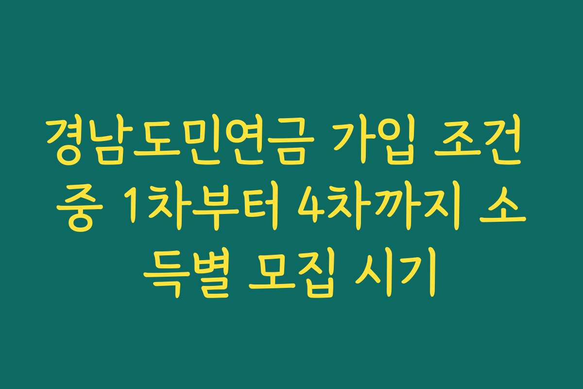 경남도민연금 가입 조건 중 1차부터 4차까지 소득별 모집 시기