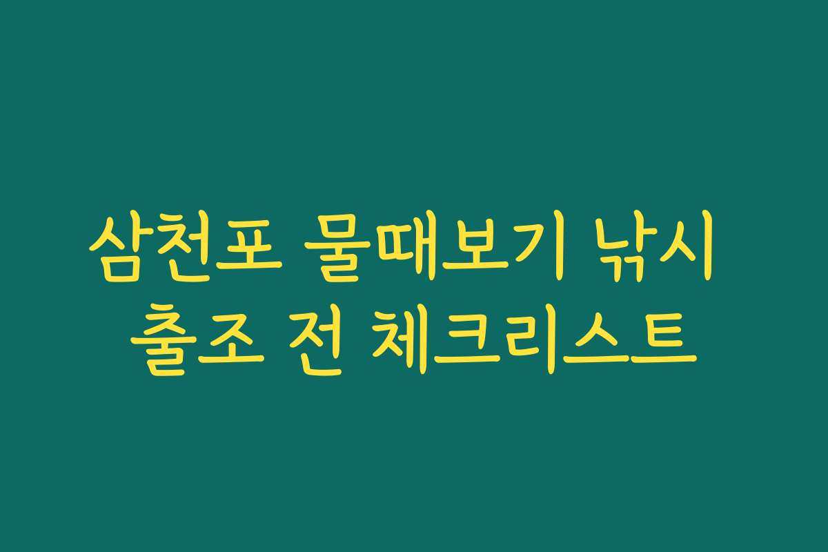 삼천포 물때보기 낚시 출조 전 체크리스트