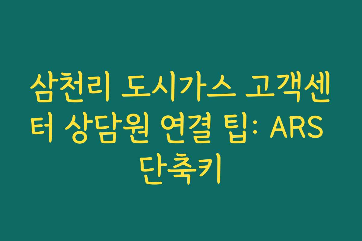 삼천리 도시가스 고객센터 상담원 연결 팁: ARS 단축키