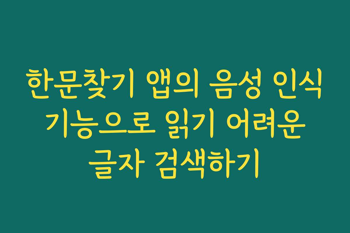 한문찾기 앱의 음성 인식 기능으로 읽기 어려운 글자 검색하기