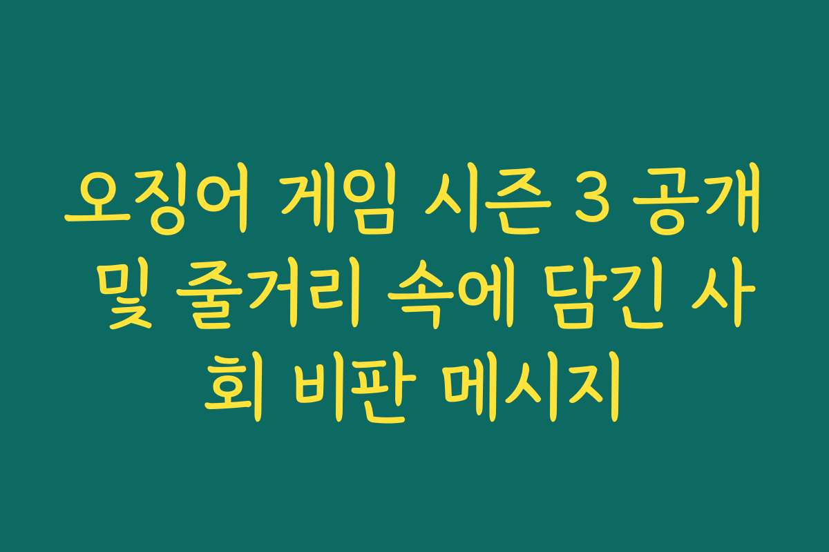 오징어 게임 시즌 3 공개 및 줄거리 속에 담긴 사회 비판 메시지
