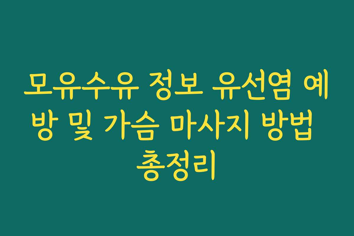모유수유 정보 유선염 예방 및 가슴 마사지 방법 총정리 모유수유 정보 유선염 예방 및 가슴 마사지 방법 총정리