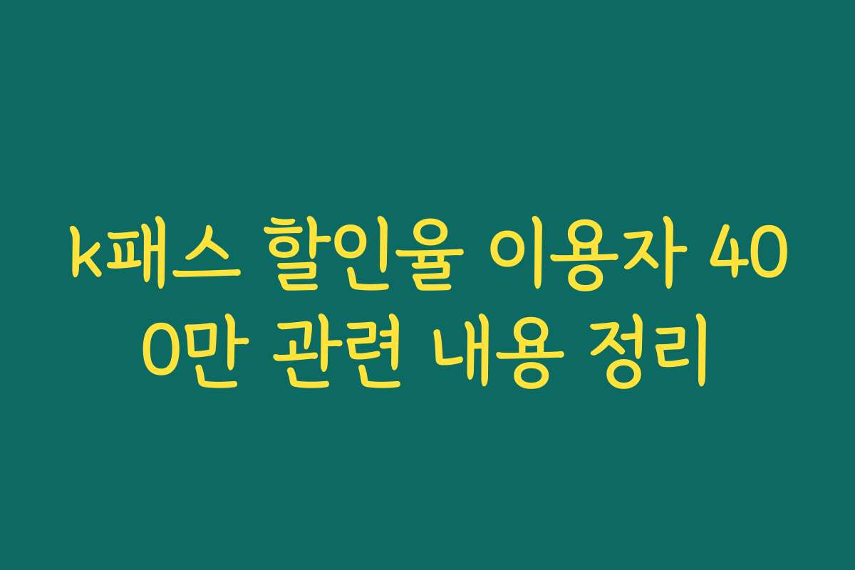 k패스 할인율 이용자 400만 관련 내용 정리