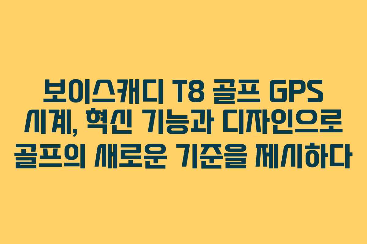 보이스캐디 T8 골프 GPS 시계, 혁신 기능과 디자인으로 골프의 새로운 기준을 제시하다 보이스캐디 T8 골프 GPS 시계, 혁신 기능과 디자인으로 골프의 새로운 기준을 제시하다