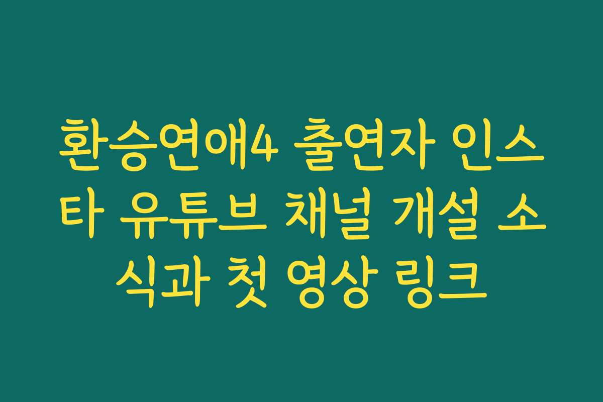 환승연애4 출연자 인스타 유튜브 채널 개설 소식과 첫 영상 링크