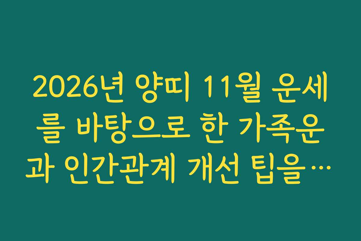2026년 양띠 11월 운세를 바탕으로 한 가족운과 인간관계 개선 팁을 전해드립니다