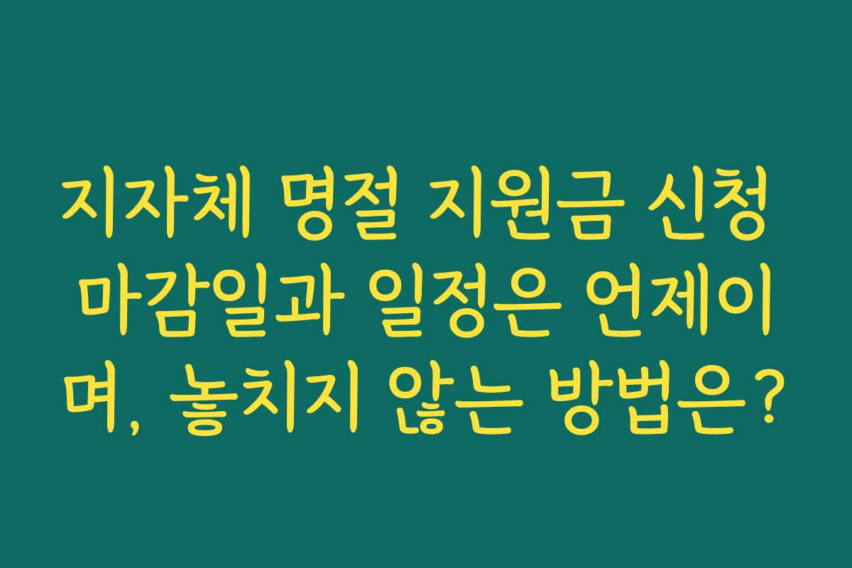 지자체 명절 지원금 신청 마감일과 일정은 언제이며, 놓치지 않는 방법은? 지자체 명절 지원금 신청 마감일과 일정은 언제이며, 놓치지 않는 방법은?