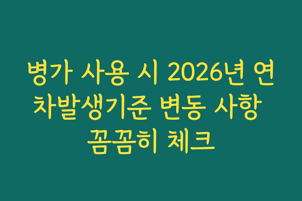 병가 사용 시 2026년 연차발생기준 변동 사항 꼼꼼히 체크