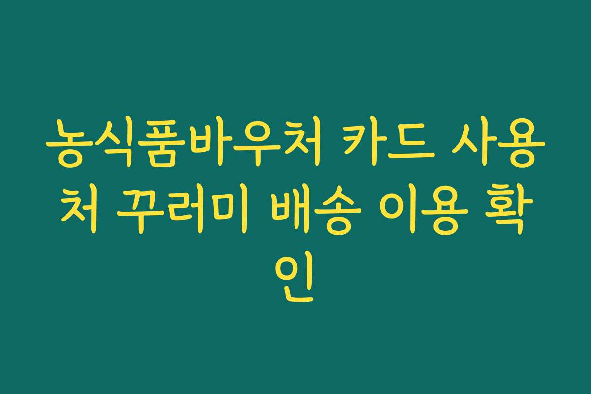 농식품바우처 카드 사용처 꾸러미 배송 이용 확인