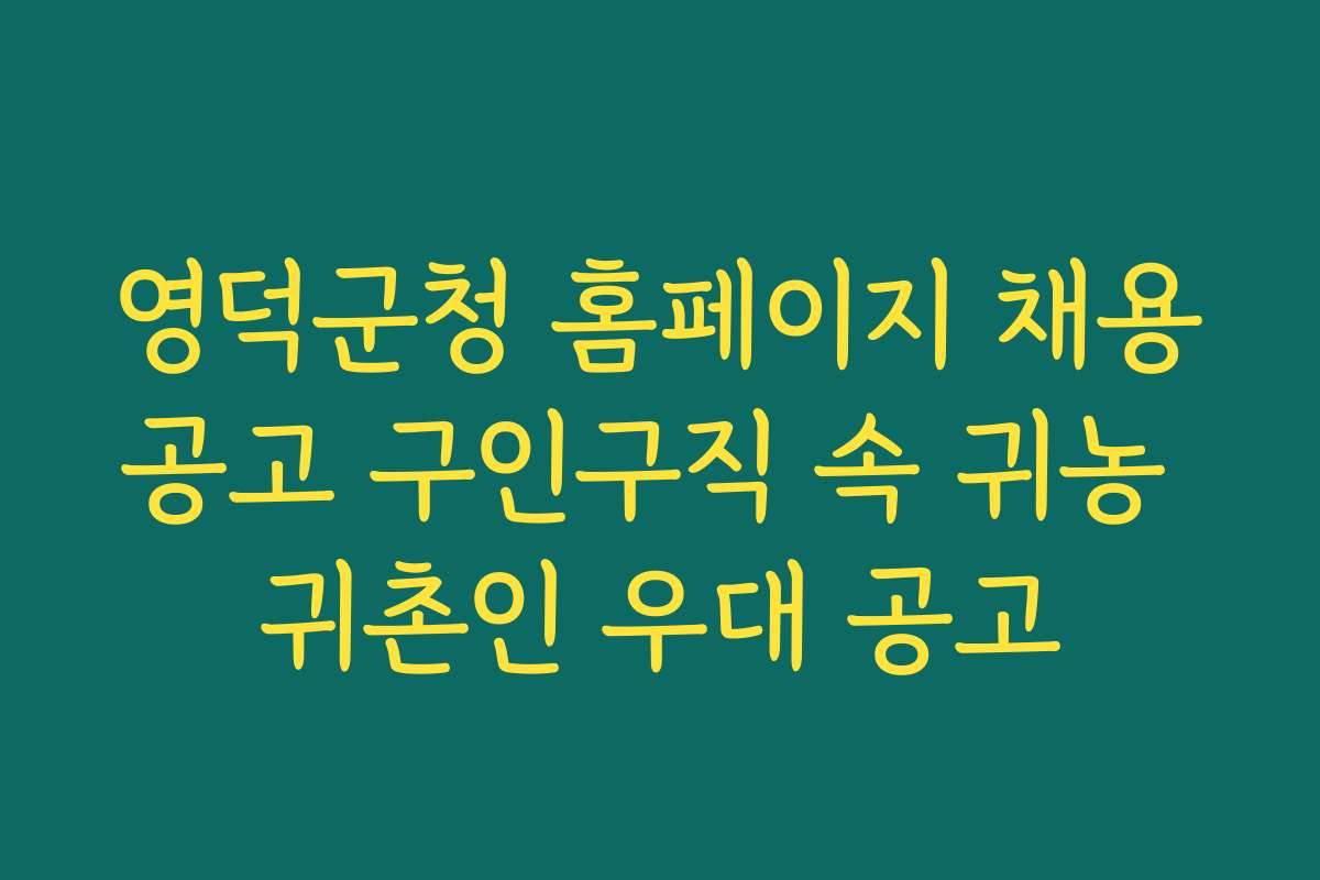 영덕군청 홈페이지 채용공고 구인구직 속 귀농 귀촌인 우대 공고 영덕군청 홈페이지 채용공고 구인구직 속 귀농 귀촌인 우대 공고