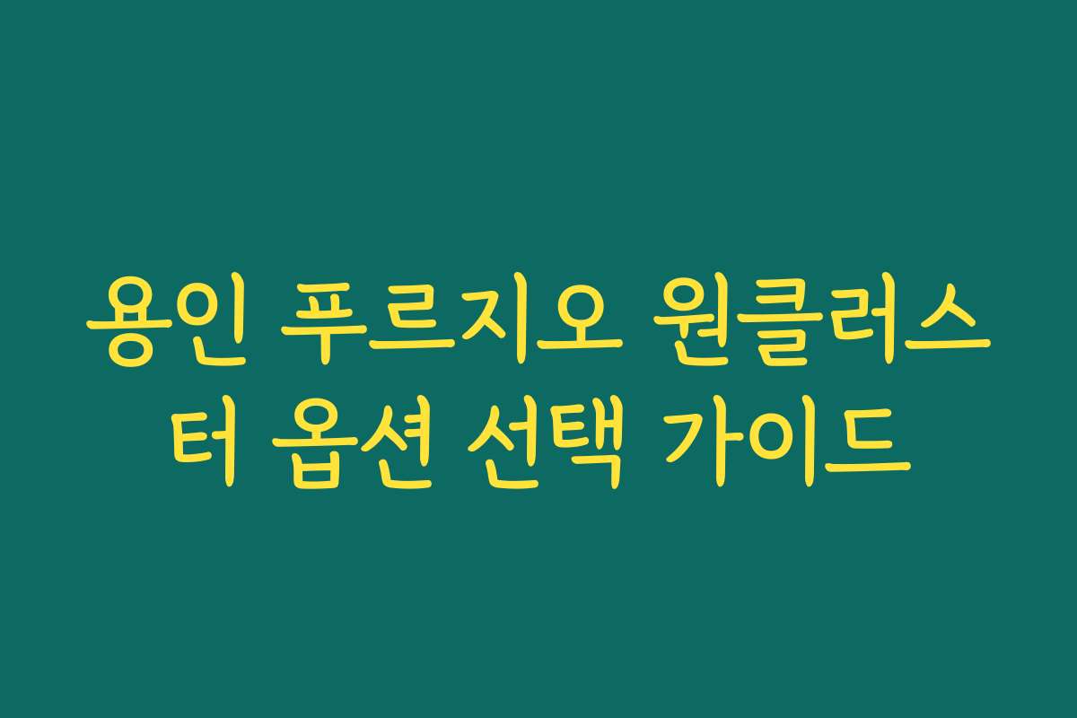 용인 푸르지오 원클러스터 옵션 선택 가이드