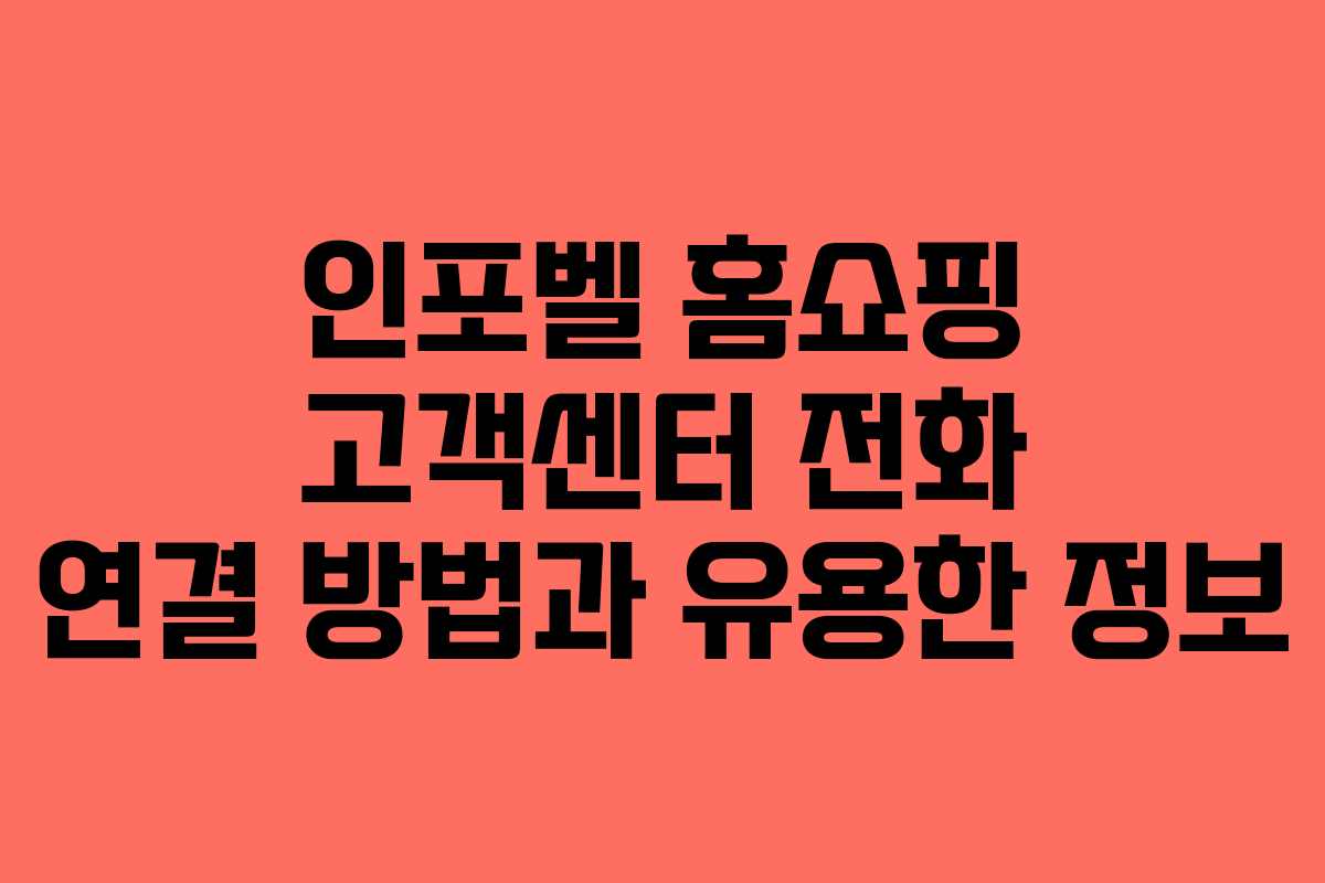 인포벨 홈쇼핑 고객센터 전화 연결 방법과 유용한 정보 인포벨 홈쇼핑 고객센터 전화 연결 방법과 유용한 정보