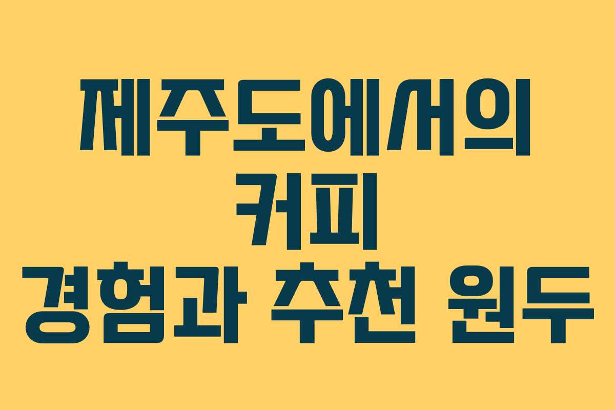 제주도에서의 커피 경험과 추천 원두