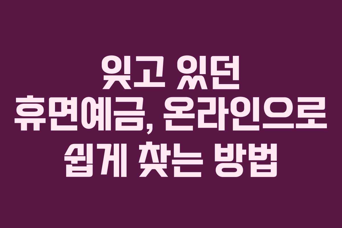잊고 있던 휴면예금, 온라인으로 쉽게 찾는 방법