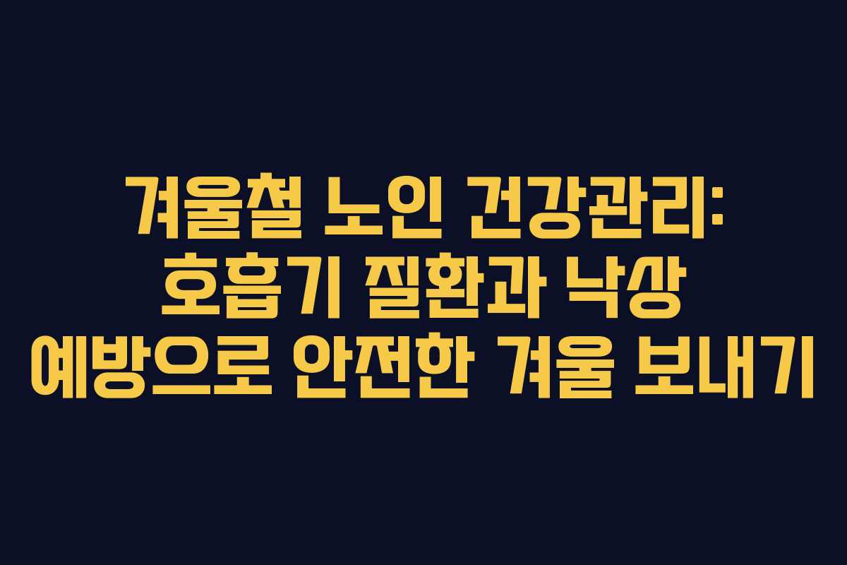 겨울철 노인 건강관리: 호흡기 질환과 낙상 예방으로 안전한 겨울 보내기