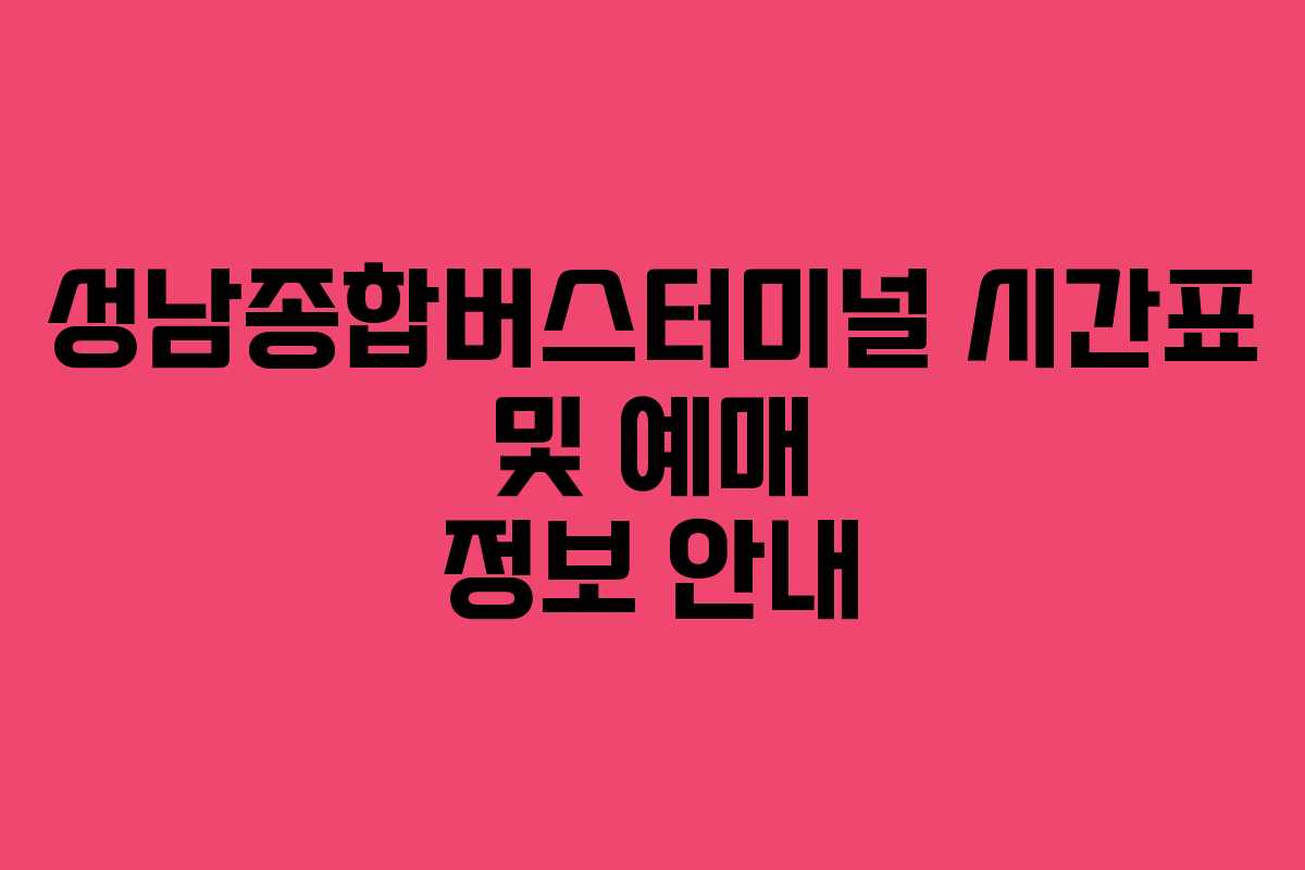 성남종합버스터미널 시간표 및 예매 정보 안내