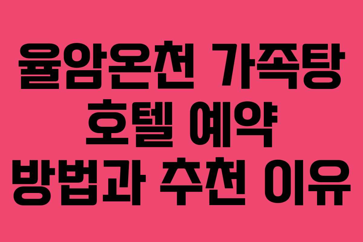 율암온천 가족탕 호텔 예약 방법과 추천 이유
