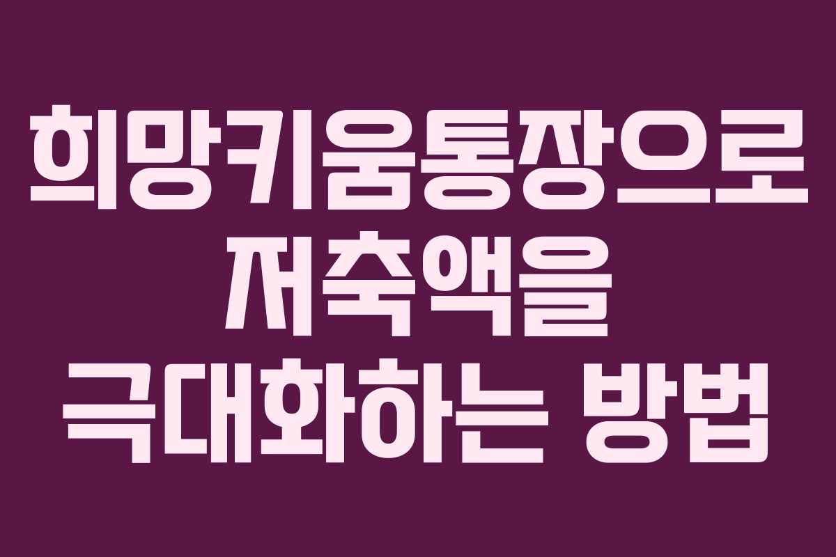 희망키움통장으로 저축액을 극대화하는 방법